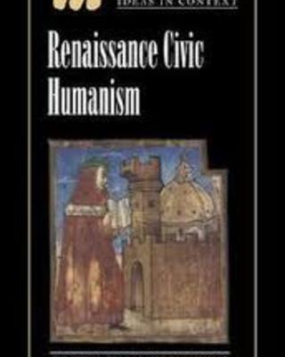 Renaissance Civic Humanism: Reappraisals and Reflections